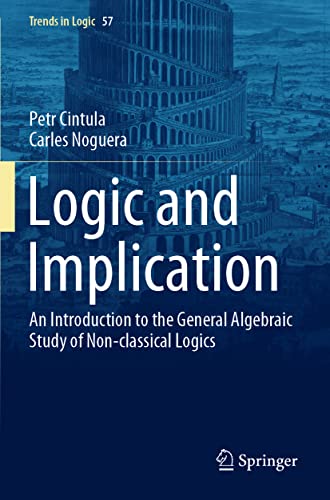 Logic and Implication: An Introduction to the General Algebraic Study of Non-classical Logics (Trends in Logic, Band 57) von Springer